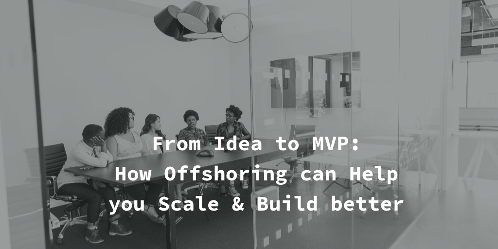 From Idea to MVP to Growth: How an Offshore Development Team Can Help Realize Your Vision