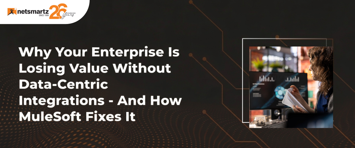 Why Your Enterprise Is Losing Value Without Data-Centric Integrations - And How MuleSoft Fixes It