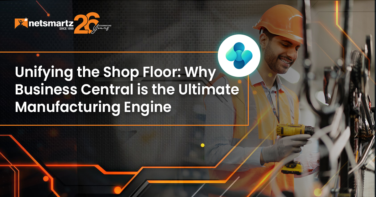 Unifying the Shop Floor: Why Business Central is the Ultimate Manufacturing Engine
