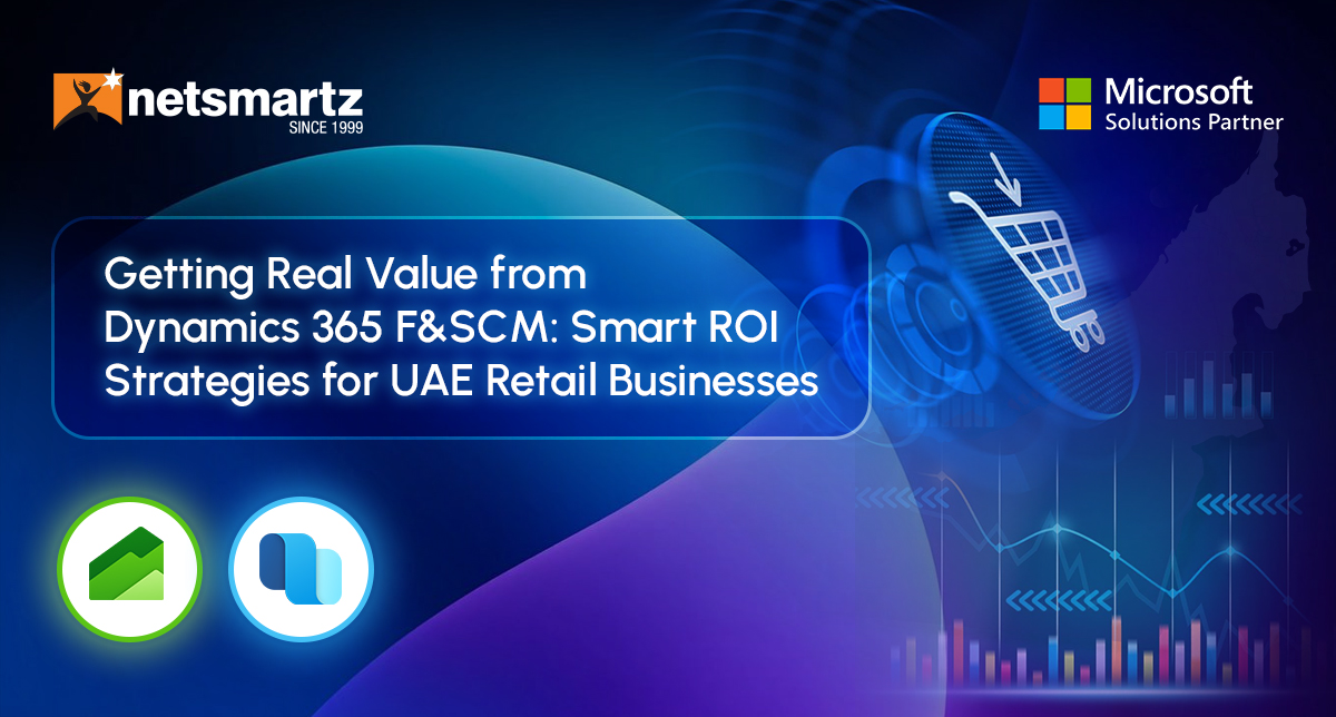Getting Real Value from Dynamics 365 F&SCM: Smart ROI Strategies for UAE Retail Businesses